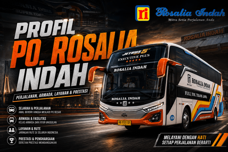 Profil PO Rosalia Indah: Sejarah, Rute, Armada, dan Harga Tiket Terlengkap